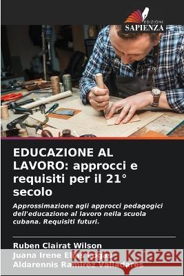 Educazione Al Lavoro: approcci e requisiti per il 21? secolo Rub?n Claira Juana Irene El?a Aldarennis Ram?re 9786205666418 Edizioni Sapienza