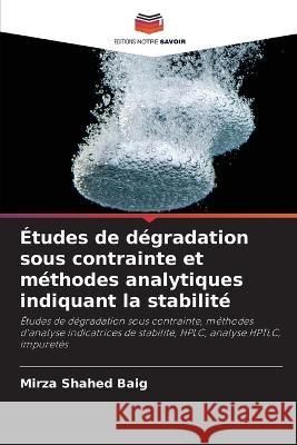 Etudes de degradation sous contrainte et methodes analytiques indiquant la stabilite Mirza Shahed Baig   9786205666494