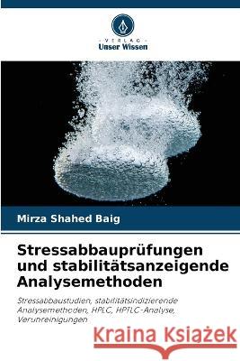 Stressabbaupr?fungen und stabilit?tsanzeigende Analysemethoden Mirza Shahed Baig 9786205666500