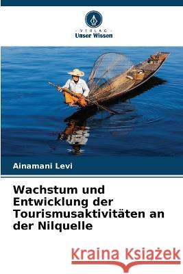 Wachstum und Entwicklung der Tourismusaktivit?ten an der Nilquelle Ainamani Levi 9786205666777 Verlag Unser Wissen