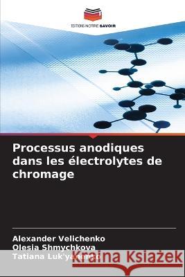 Processus anodiques dans les ?lectrolytes de chromage Alexander Velichenko Olesia Shmychkova Tatiana Luk'yanenko 9786205666920