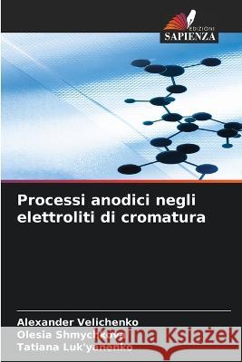 Processi anodici negli elettroliti di cromatura Alexander Velichenko Olesia Shmychkova Tatiana Luk'yanenko 9786205666937 Edizioni Sapienza