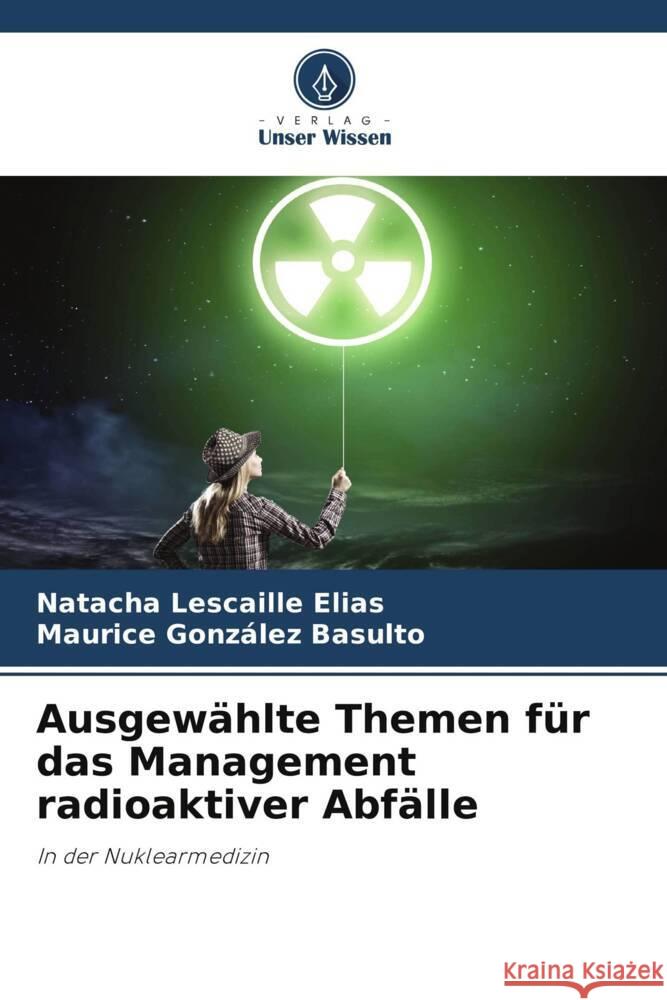 Ausgewählte Themen für das Management radioaktiver Abfälle Lescaille Elias, Natacha, González Basulto, Maurice 9786205667033