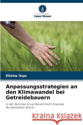 Anpassungsstrategien an den Klimawandel bei Getreidebauern Elisha Ikpe 9786205667071