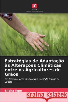 Estrat?gias de Adapta??o ?s Altera??es Clim?ticas entre os Agricultores de Gr?os Elisha Ikpe 9786205667125