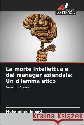 La morte intellettuale del manager aziendale: Un dilemma etico Muhammad Junaid 9786205667293