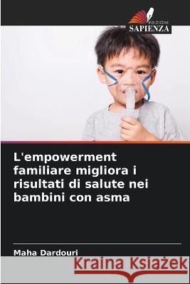 L\'empowerment familiare migliora i risultati di salute nei bambini con asma Maha Dardouri 9786205667415