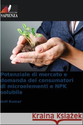 Potenziale di mercato e domanda dei consumatori di microelementi e NPK solubile Anil Kumar 9786205668139