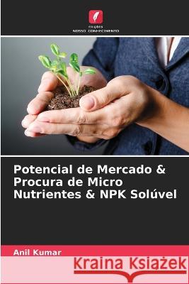 Potencial de Mercado & Procura de Micro Nutrientes & NPK Sol?vel Anil Kumar 9786205668146 Edicoes Nosso Conhecimento