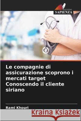 Le compagnie di assicurazione scoprono i mercati target Conoscendo il cliente siriano Rami Khouri   9786205668474