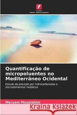 Quantifica??o de micropoluentes no Mediterr?neo Ocidental Meryem Moustakim 9786205669044