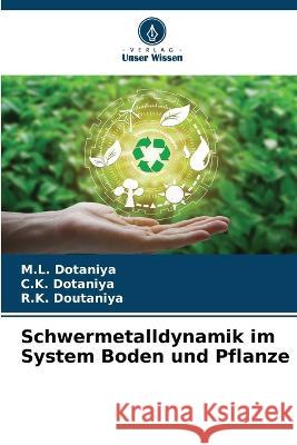 Schwermetalldynamik im System Boden und Pflanze M. L. Dotaniya C. K. Dotaniya R. K. Doutaniya 9786205669129 Verlag Unser Wissen