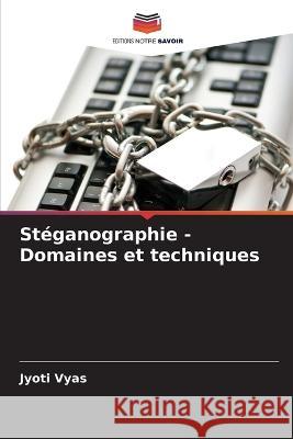 St?ganographie -Domaines et techniques Jyoti Vyas 9786205669648