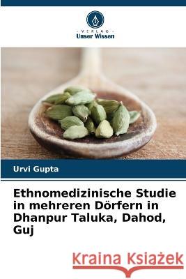 Ethnomedizinische Studie in mehreren D?rfern in Dhanpur Taluka, Dahod, Guj Urvi Gupta 9786205669938