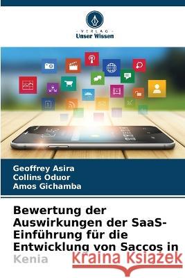 Bewertung der Auswirkungen der SaaS-Einf?hrung f?r die Entwicklung von Saccos in Kenia Geoffrey Asira Collins Oduor Amos Gichamba 9786205670026