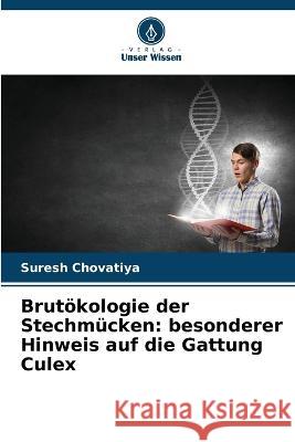 Brut?kologie der Stechm?cken: besonderer Hinweis auf die Gattung Culex Suresh Chovatiya 9786205670149