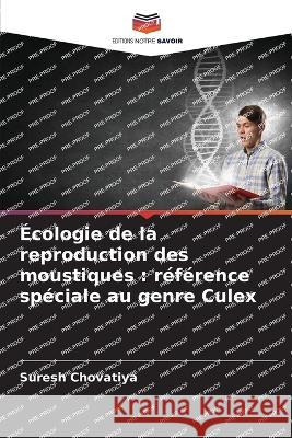 ?cologie de la reproduction des moustiques: r?f?rence sp?ciale au genre Culex Suresh Chovatiya 9786205670163