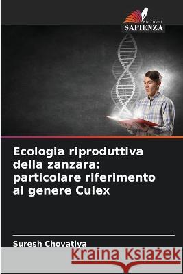 Ecologia riproduttiva della zanzara: particolare riferimento al genere Culex Suresh Chovatiya 9786205670170