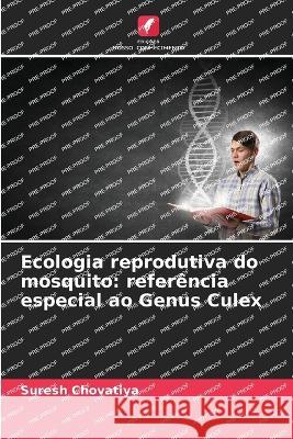 Ecologia reprodutiva do mosquito: refer?ncia especial ao Genus Culex Suresh Chovatiya 9786205670187