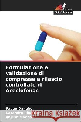 Formulazione e validazione di compresse a rilascio controllato di Aceclofenac Pavan Dahake Narendra Phupate Rajesh Mandade 9786205670286