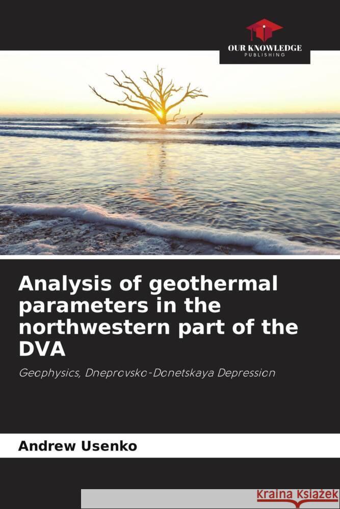 Analysis of geothermal parameters in the northwestern part of the DVA Usenko, Andrew 9786205671344 Our Knowledge Publishing