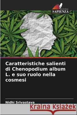 Caratteristiche salienti di Chenopodium album L. e suo ruolo nella cosmesi Nidhi Srivastava 9786205672914