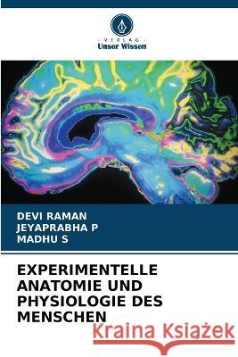 Experimentelle Anatomie Und Physiologie Des Menschen Devi Raman Jeyaprabha P Madhu S 9786205673034 Verlag Unser Wissen