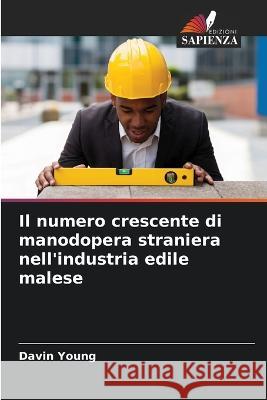 Il numero crescente di manodopera straniera nell\'industria edile malese Davin Young 9786205673072 Edizioni Sapienza