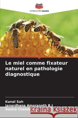 Le miel comme fixateur naturel en pathologie diagnostique Kunal Sah Janardhana Amaranat Sunira Chandra 9786205673522 Editions Notre Savoir