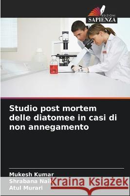 Studio post mortem delle diatomee in casi di non annegamento Mukesh Kumar Shrabana Naik Atul Murari 9786205673775 Edizioni Sapienza