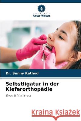 Selbstligatur in der Kieferorthop?die Sunny Rathod 9786205674055 Verlag Unser Wissen