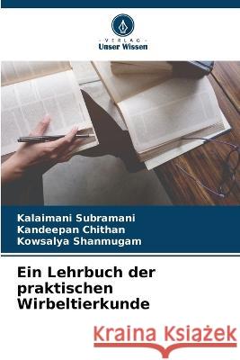 Ein Lehrbuch der praktischen Wirbeltierkunde Kalaimani Subramani Kandeepan Сhithan Kowsalya Shanmugam 9786205674765 Verlag Unser Wissen