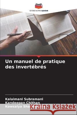 Un manuel de pratique des invert?br?s Kalaimani Subramani Kandeepan Сhithan Kowsalya Shanmugam 9786205674789 Editions Notre Savoir
