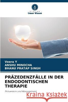 Pr?zedenzf?lle in Der Endodontischen Therapie Veera Y Anshu Minocha Bhanu Pratap Singh 9786205675229