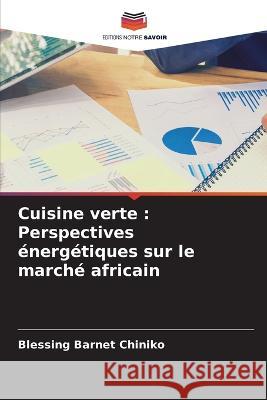 Cuisine verte: Perspectives ?nerg?tiques sur le march? africain Blessing Barnet Chiniko 9786205675304 Editions Notre Savoir