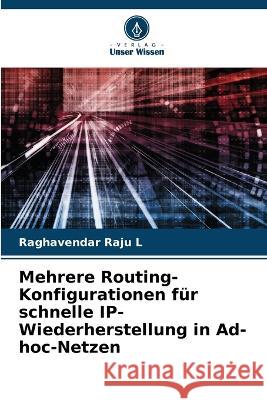 Mehrere Routing-Konfigurationen f?r schnelle IP-Wiederherstellung in Ad-hoc-Netzen Raghavendar Raju L 9786205675458 Verlag Unser Wissen