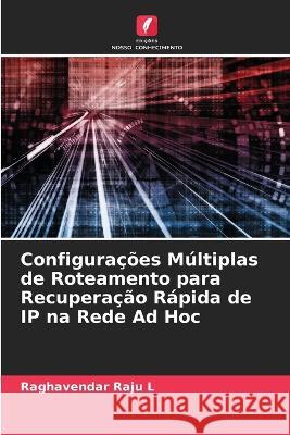 Configura??es M?ltiplas de Roteamento para Recupera??o R?pida de IP na Rede Ad Hoc Raghavendar Raju L 9786205675489 Edicoes Nosso Conhecimento