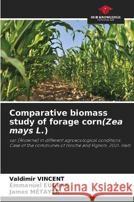 Comparative biomass study of forage corn(Zea mays L.) Valdimir Vincent Emmanuel Eugene James M?tayer 9786205676424