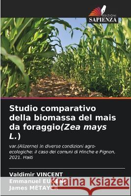 Studio comparativo della biomassa del mais da foraggio(Zea mays L.) Valdimir Vincent Emmanuel Eugene James M?tayer 9786205676448 Edizioni Sapienza