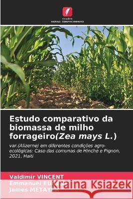 Estudo comparativo da biomassa de milho forrageiro(Zea mays L.) Valdimir Vincent Emmanuel Eugene James M?tayer 9786205676479 Edicoes Nosso Conhecimento