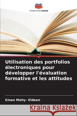 Utilisation des portfolios ?lectroniques pour d?velopper l\'?valuation formative et les attitudes Eman Mohy 9786205676639