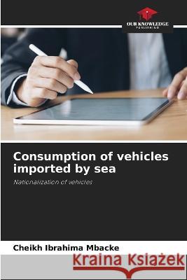 Consumption of vehicles imported by sea Cheikh Ibrahima Mbacke 9786205676707 Our Knowledge Publishing