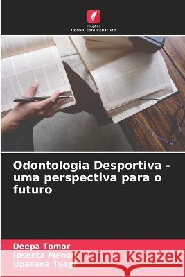 Odontologia Desportiva - uma perspectiva para o futuro Deepa Tomar Ipseeta Menon Upasana Tyagi 9786205677384 Edicoes Nosso Conhecimento