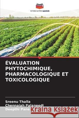 ?valuation Phytochimique, Pharmacologique Et Toxicologique Sreenu Thalla Chennaiah Palaneedi Deepthi Pane 9786205677452 Editions Notre Savoir