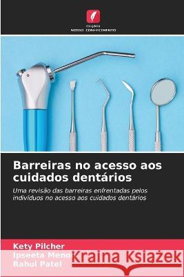 Barreiras no acesso aos cuidados dent?rios Kety Pilcher Ipseeta Menon Rahul Patel 9786205677827 Edicoes Nosso Conhecimento