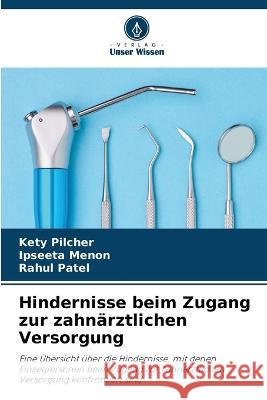 Hindernisse beim Zugang zur zahn?rztlichen Versorgung Kety Pilcher Ipseeta Menon Rahul Patel 9786205677834