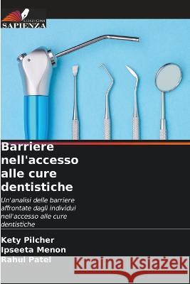 Barriere nell\'accesso alle cure dentistiche Kety Pilcher Ipseeta Menon Rahul Patel 9786205677865 Edizioni Sapienza