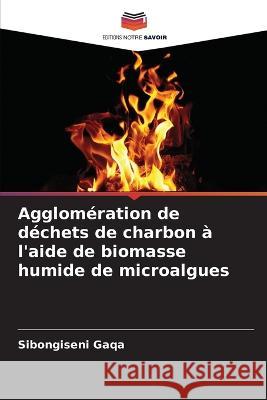 Agglom?ration de d?chets de charbon ? l\'aide de biomasse humide de microalgues Sibongiseni Gaqa 9786205677896