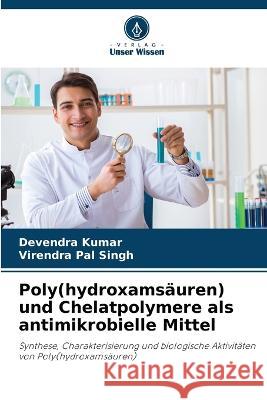 Poly(hydroxams?uren) und Chelatpolymere als antimikrobielle Mittel Devendra Kumar Virendra Pal Singh 9786205678626 Verlag Unser Wissen
