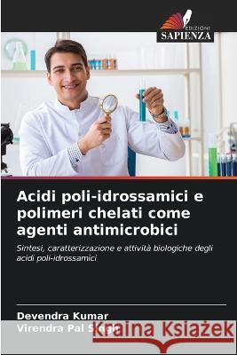 Acidi poli-idrossamici e polimeri chelati come agenti antimicrobici Devendra Kumar Virendra Pal Singh 9786205678657 Edizioni Sapienza
